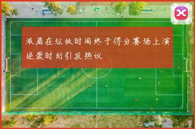 浓眉在垃圾时间终于得分赛场上演逆袭时刻引发热议