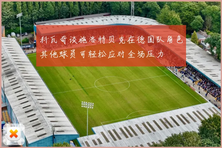 科瓦奇谈施洛特贝克在德国队角色其他球员可轻松应对全场压力