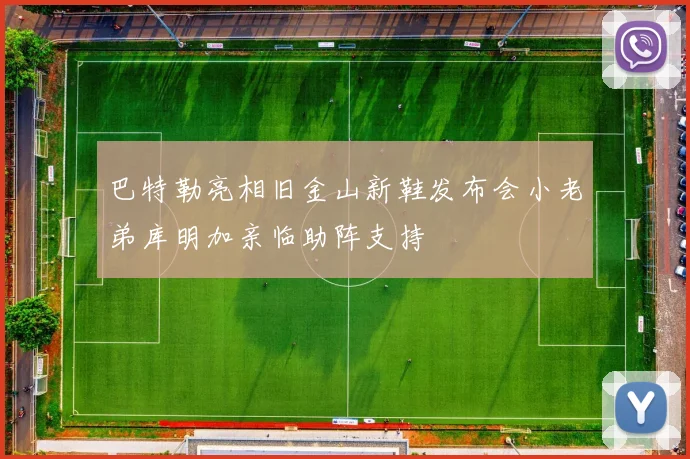 巴特勒亮相旧金山新鞋发布会小老弟库明加亲临助阵支持