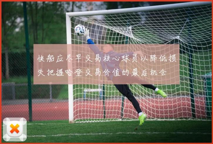 快船应尽早交易核心球员以降低损失把握哈登交易价值的最后机会