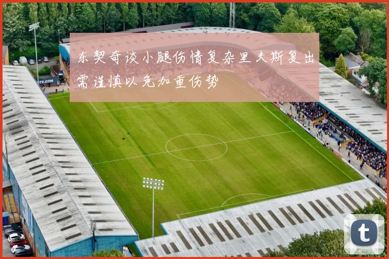 东契奇谈小腿伤情复杂里夫斯复出需谨慎以免加重伤势