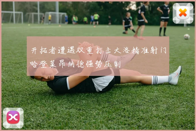 开拓者遭遇双重打击大洛精准射门哈登莱昂纳德强势压制